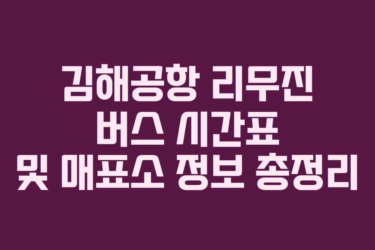 김해공항 리무진 버스 시간표 및 매표소 정보 총정리