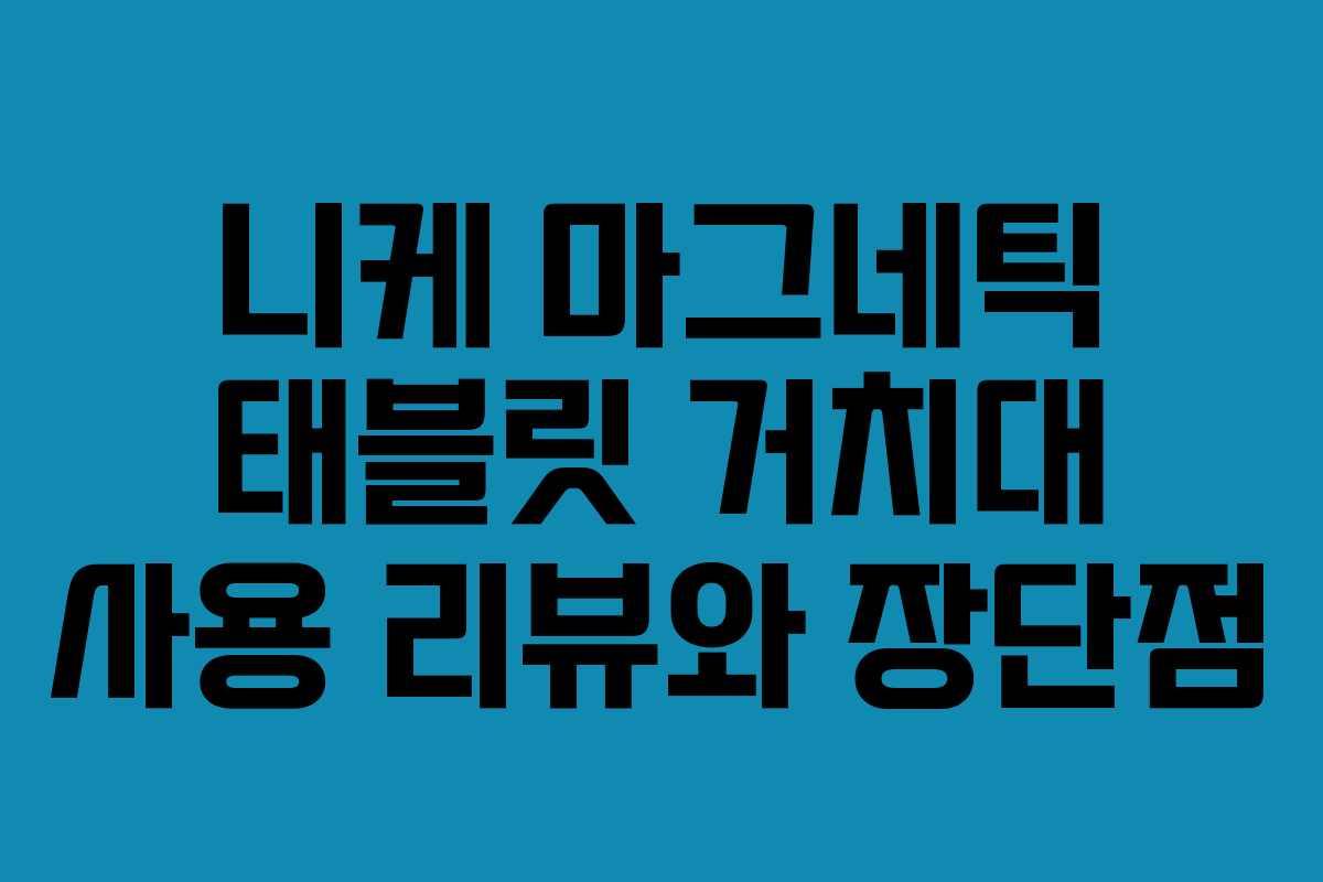 니케 마그네틱 태블릿 거치대 사용 리뷰와 장단점