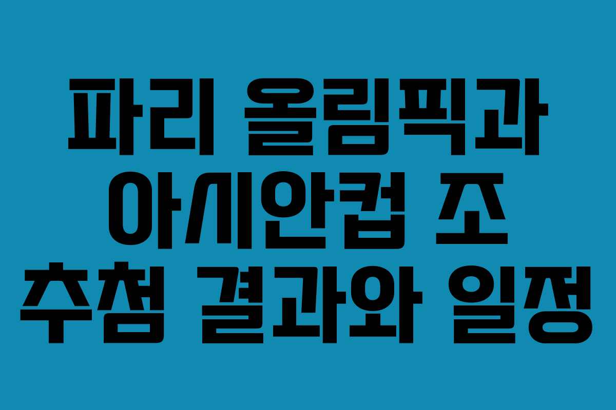 파리 올림픽과 아시안컵 조 추첨 결과와 일정
