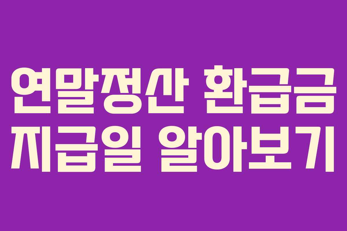 연말정산 환급금 지급일 알아보기