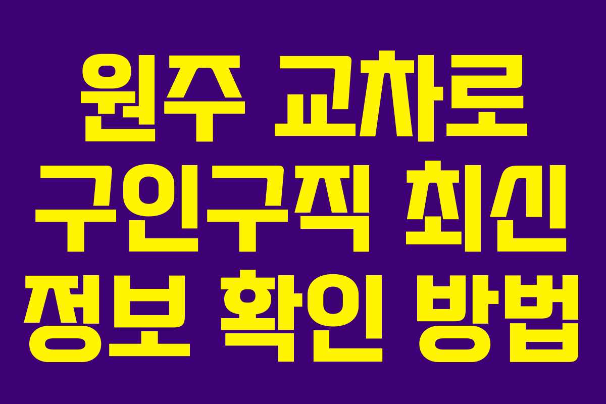 원주 교차로 구인구직 최신 정보 확인 방법