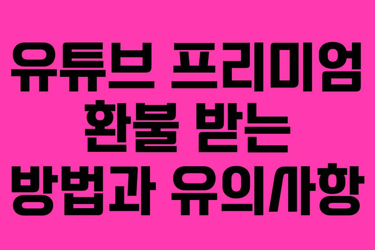 유튜브 프리미엄 환불 받는 방법과 유의사항