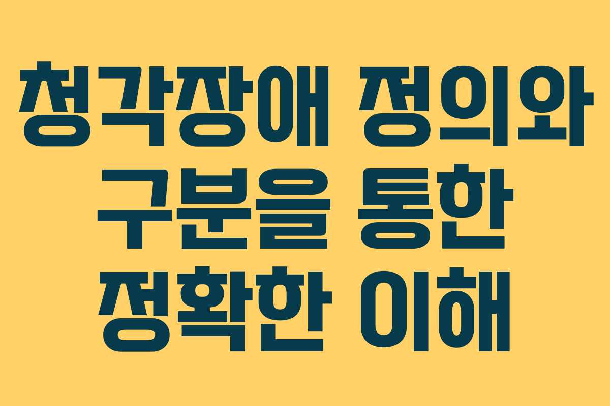 청각장애 정의와 구분을 통한 정확한 이해