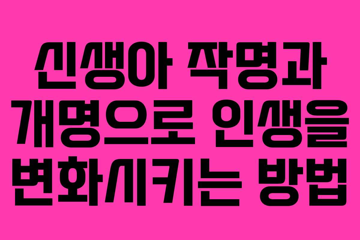신생아 작명과 개명으로 인생을 변화시키는 방법