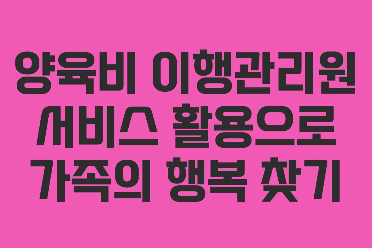 양육비 이행관리원 서비스 활용으로 가족의 행복 찾기