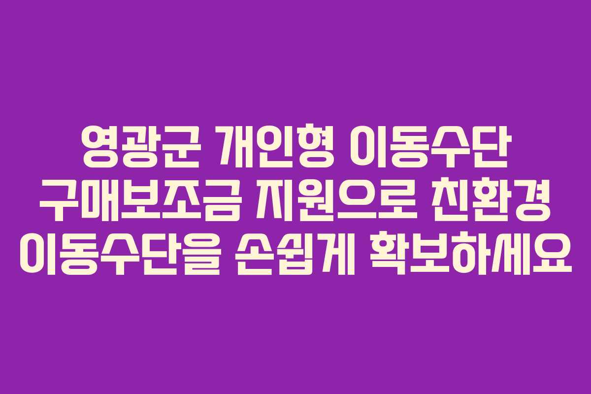 영광군 개인형 이동수단 구매보조금 지원으로 친환경 이동수단을 손쉽게 확보하세요