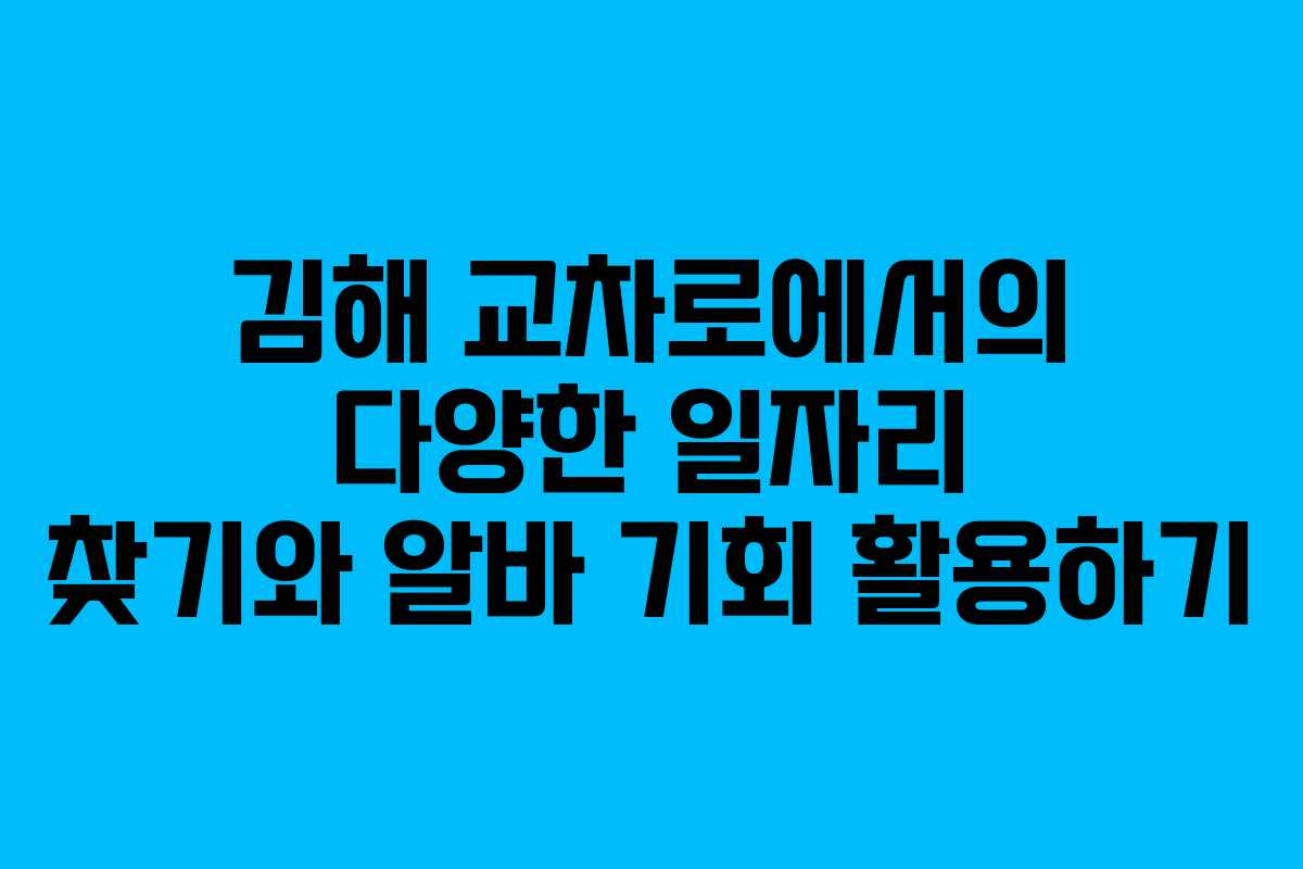 김해 교차로에서의 다양한 일자리 찾기와 알바 기회 활용하기