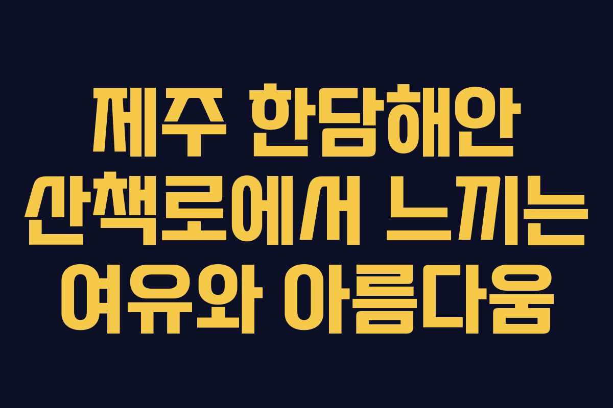 제주 한담해안 산책로에서 느끼는 여유와 아름다움