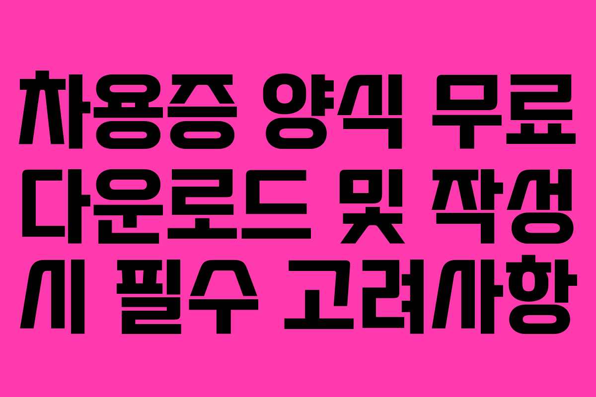 차용증 양식 무료 다운로드 및 작성 시 필수 고려사항