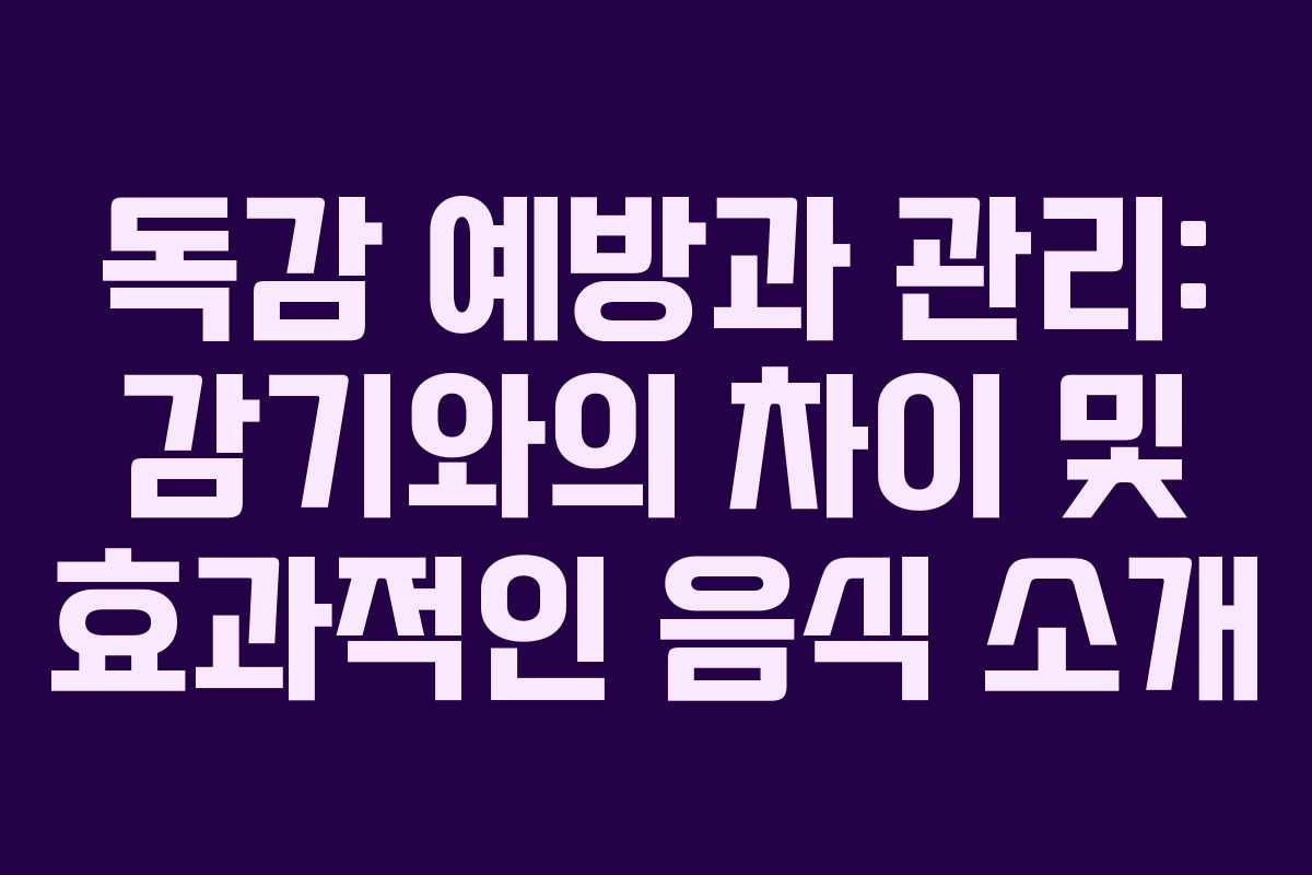 독감 예방과 관리: 감기와의 차이 및 효과적인 음식 소개