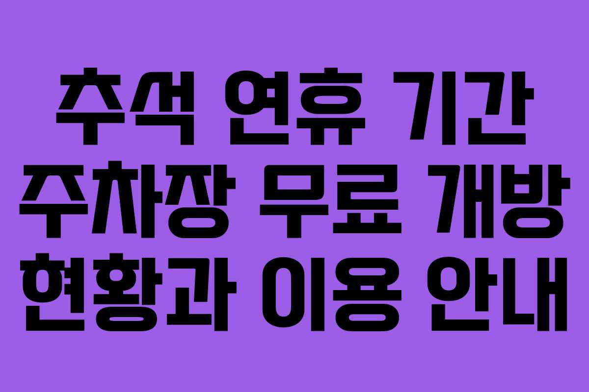 추석 연휴 기간 주차장 무료 개방 현황과 이용 안내