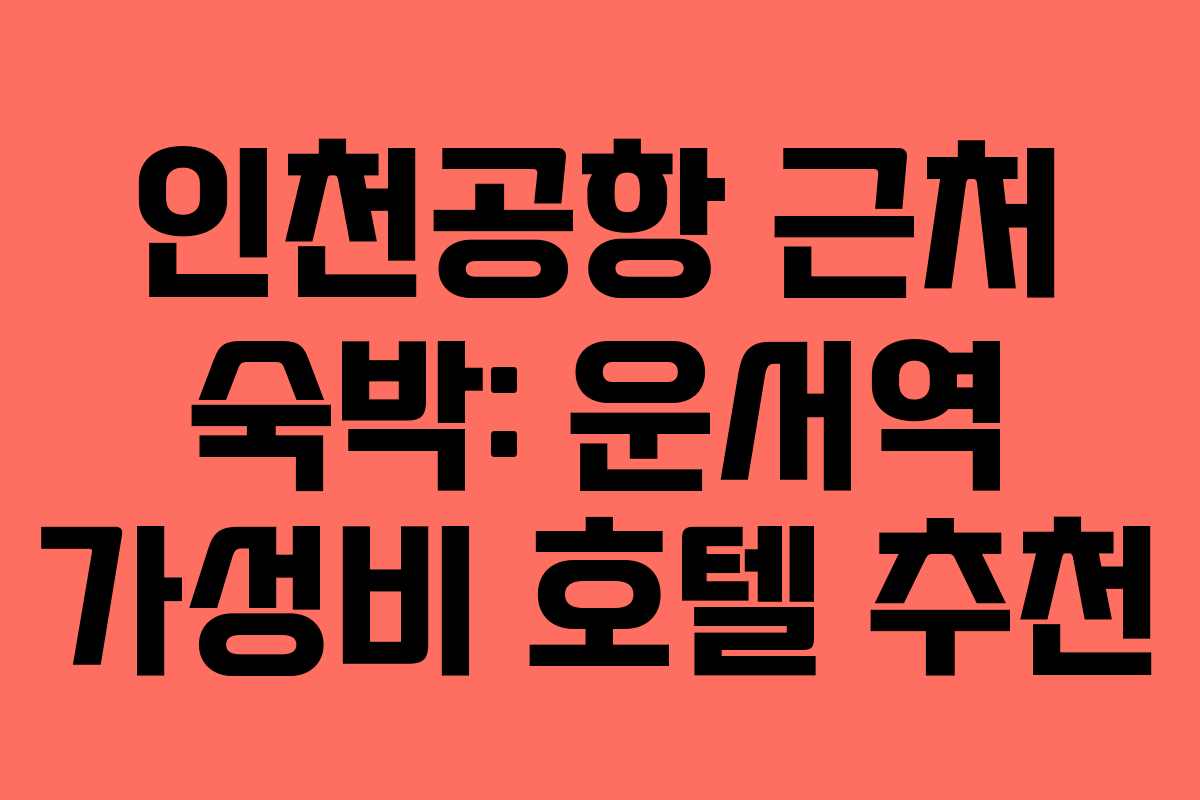 인천공항 근처 숙박: 운서역 가성비 호텔 추천