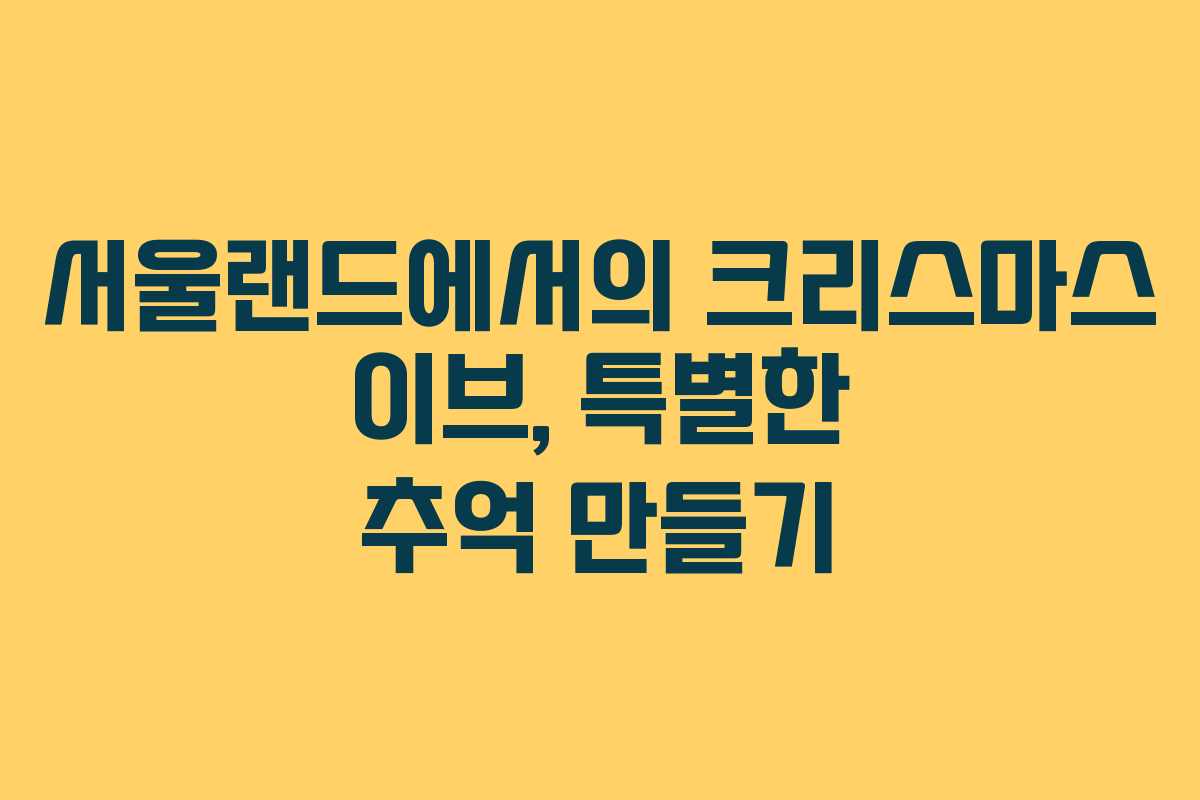서울랜드에서의 크리스마스 이브, 특별한 추억 만들기