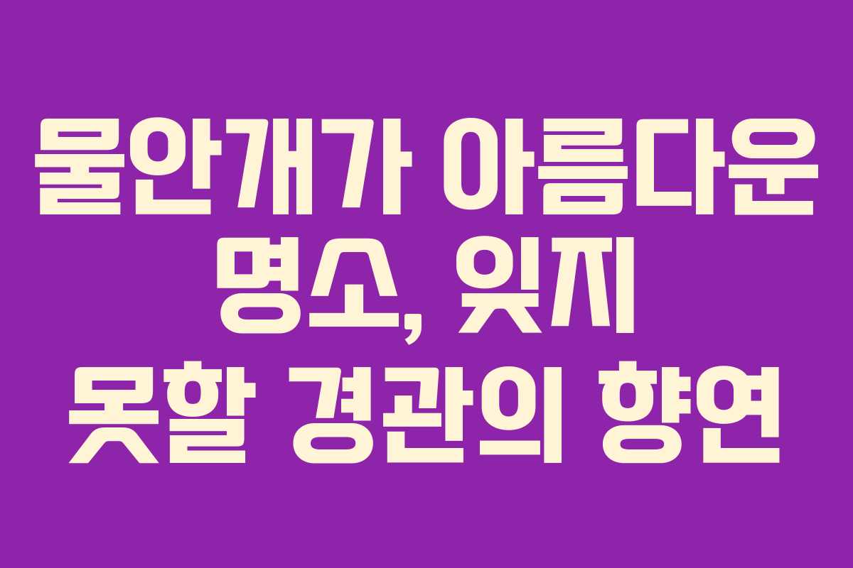 물안개가 아름다운 명소, 잊지 못할 경관의 향연