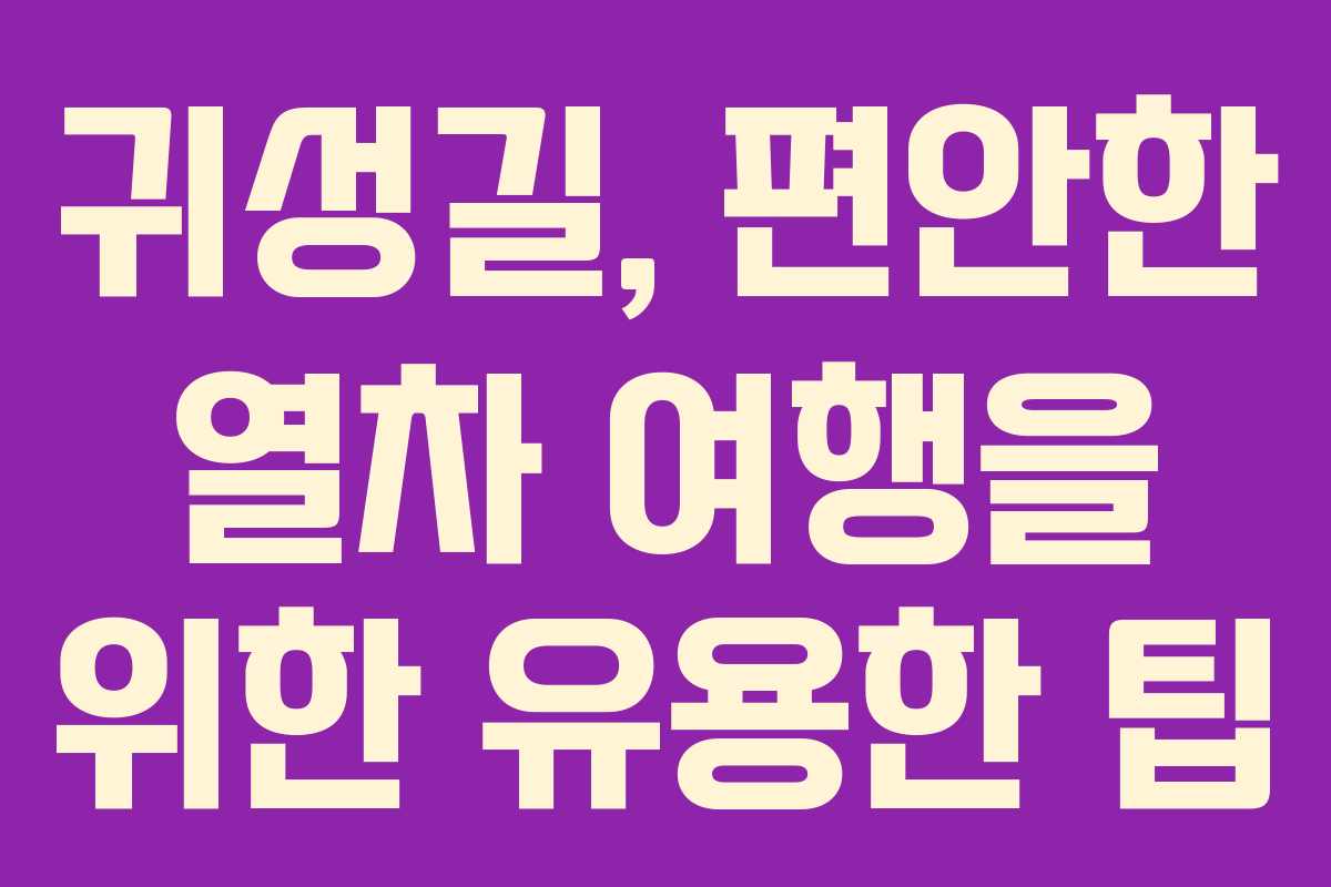 귀성길, 편안한 열차 여행을 위한 유용한 팁