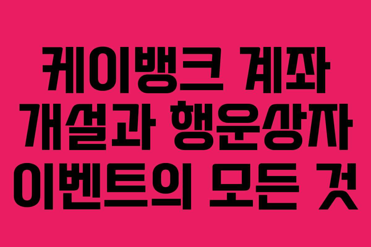 케이뱅크 계좌 개설과 행운상자 이벤트의 모든 것