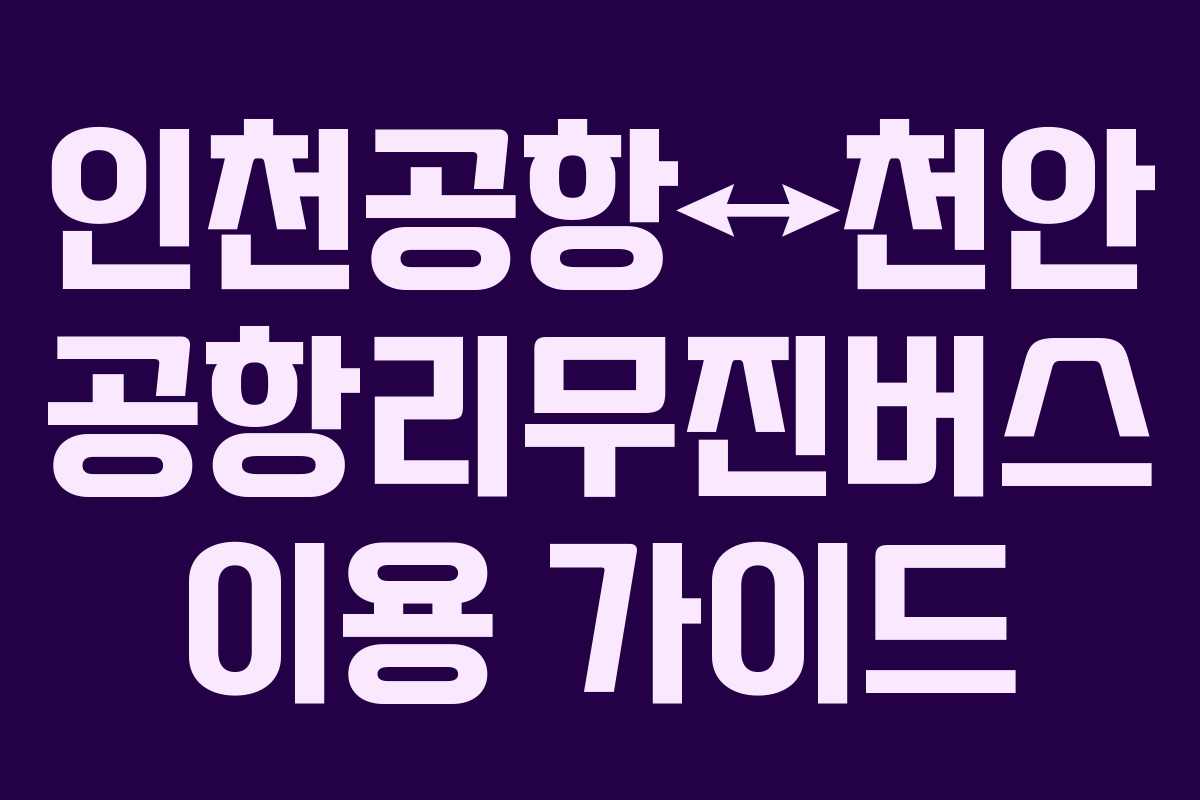 인천공항↔천안 공항리무진버스 이용 가이드