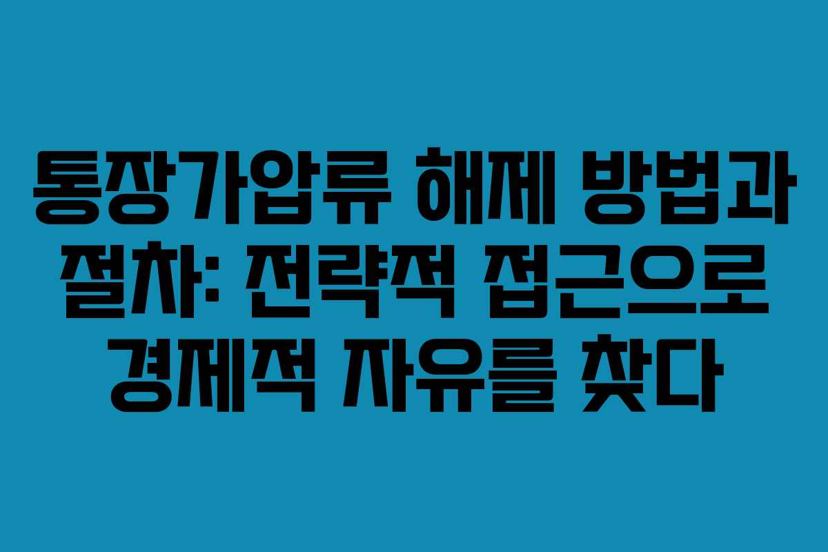통장가압류 해제 방법과 절차: 전략적 접근으로 경제적 자유를 찾다