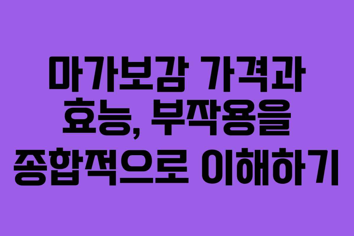 마가보감 가격과 효능, 부작용을 종합적으로 이해하기