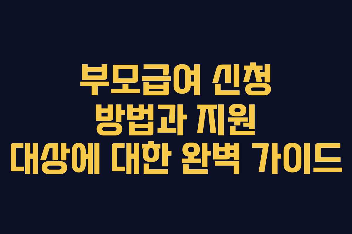 부모급여 신청 방법과 지원 대상에 대한 완벽 가이드
