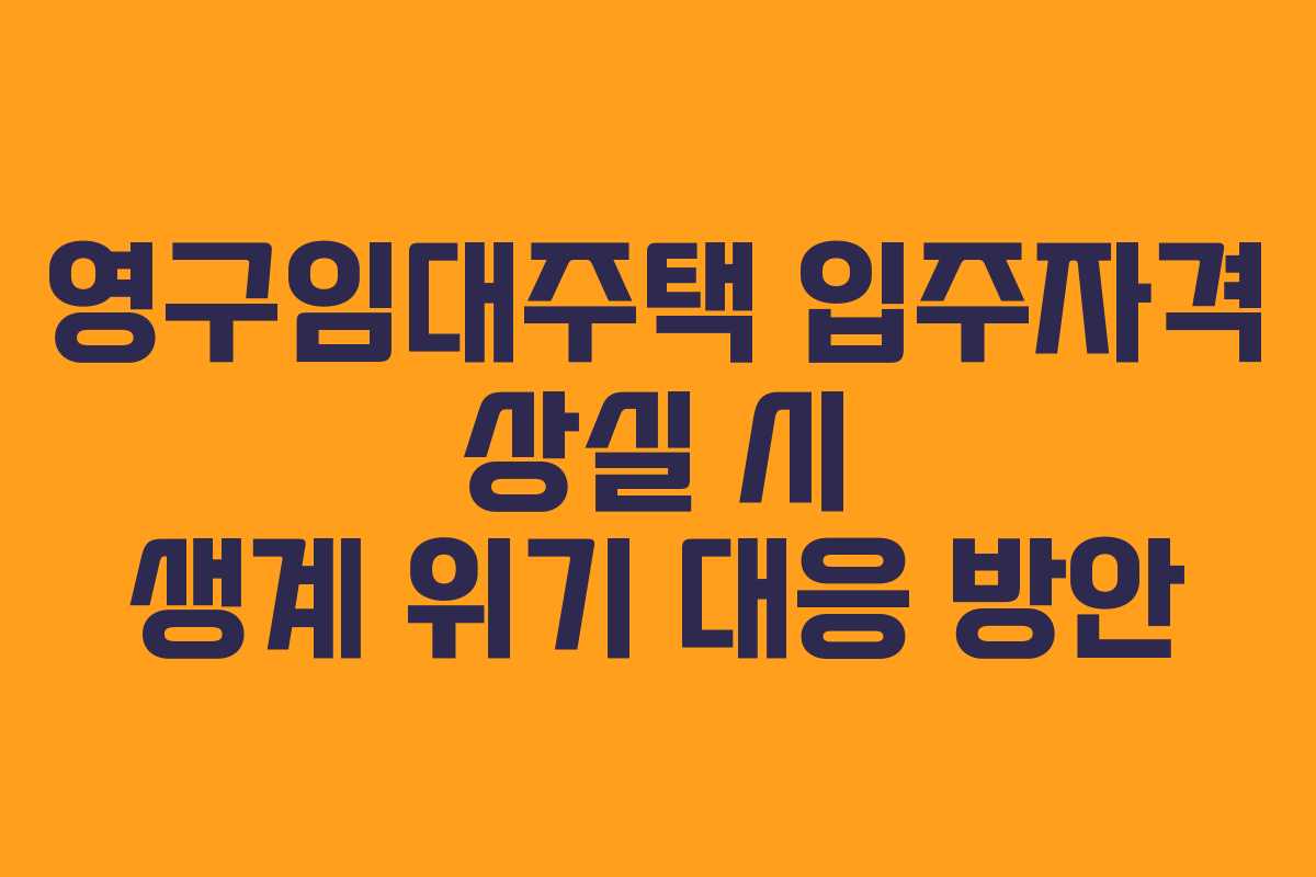 영구임대주택 입주자격 상실 시 생계 위기 대응 방안