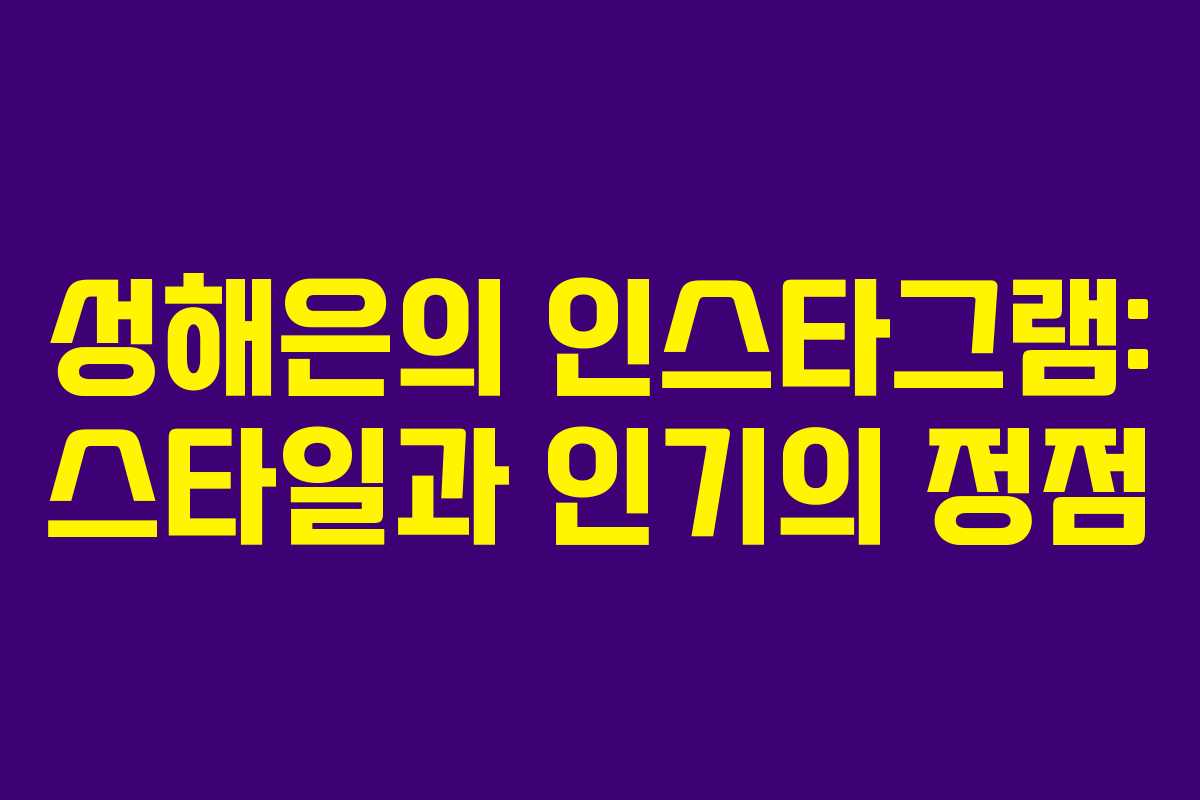 성해은의 인스타그램: 스타일과 인기의 정점