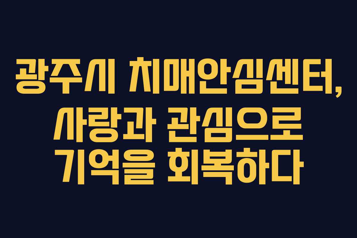 광주시 치매안심센터, 사랑과 관심으로 기억을 회복하다