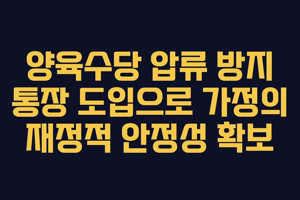 양육수당 압류 방지 통장 도입으로 가정의 재정적 안정성 확보