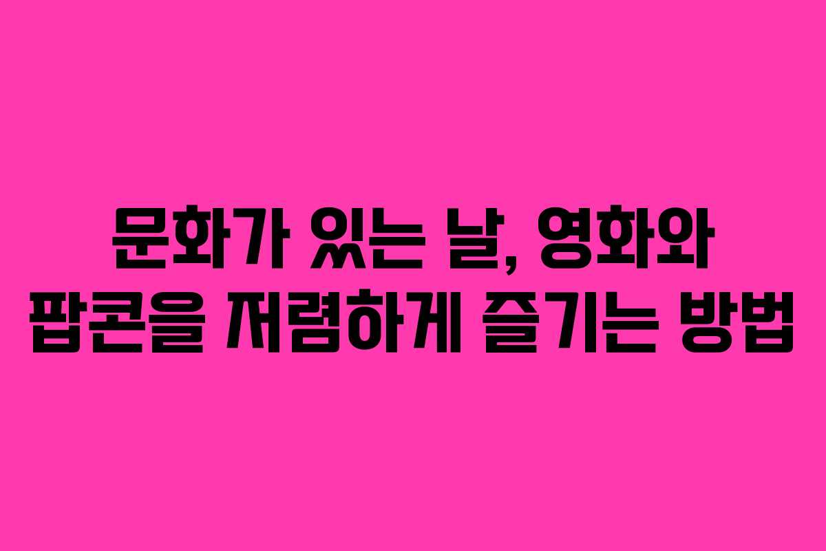 문화가 있는 날, 영화와 팝콘을 저렴하게 즐기는 방법