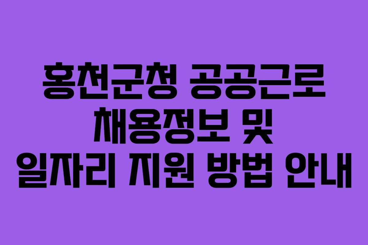 홍천군청 공공근로 채용정보 및 일자리 지원 방법 안내