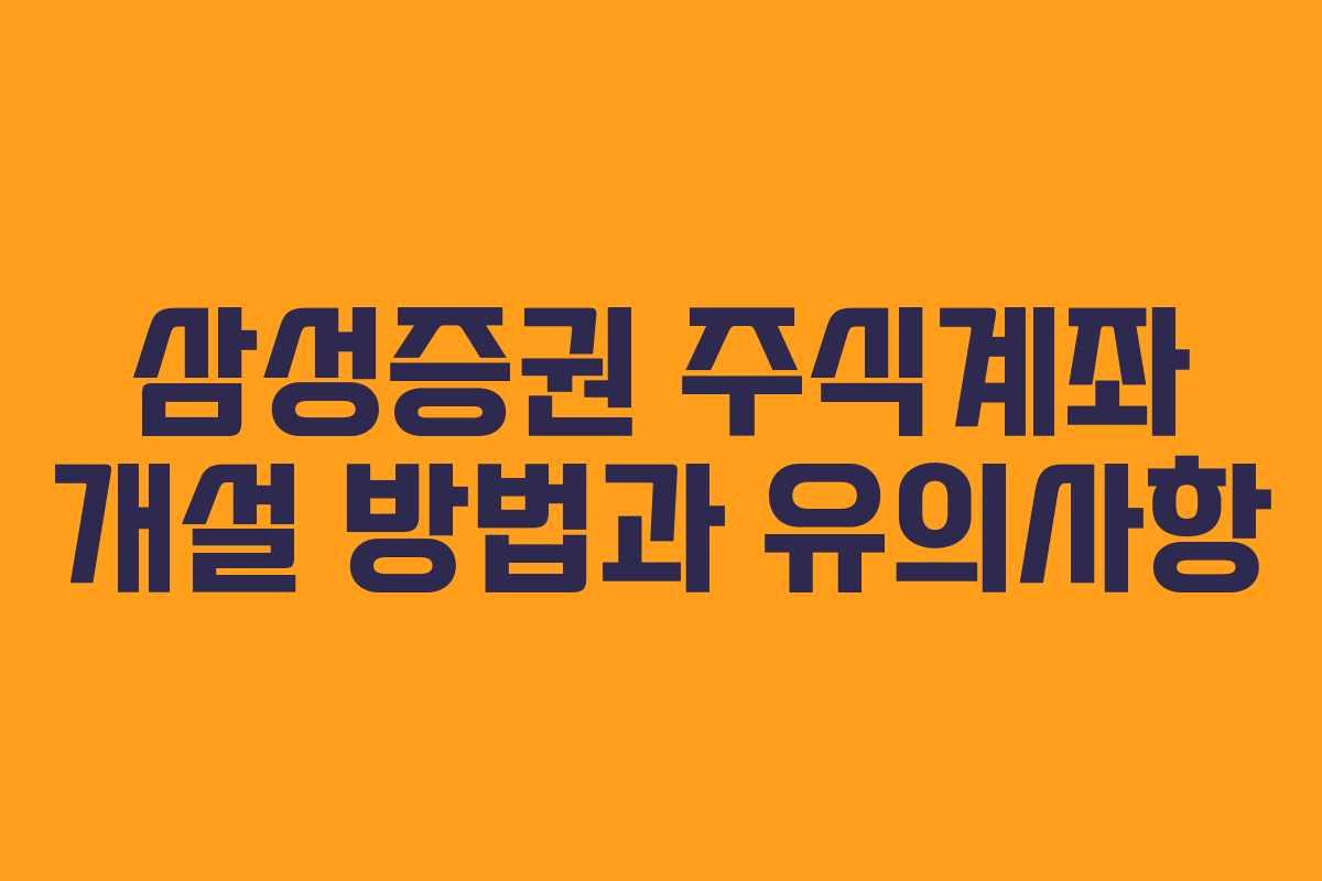 삼성증권 주식계좌 개설 방법과 유의사항
