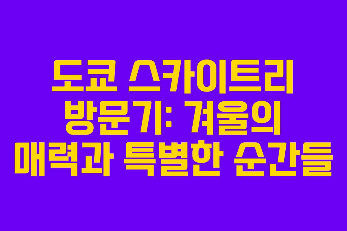 도쿄 스카이트리 방문기: 겨울의 매력과 특별한 순간들