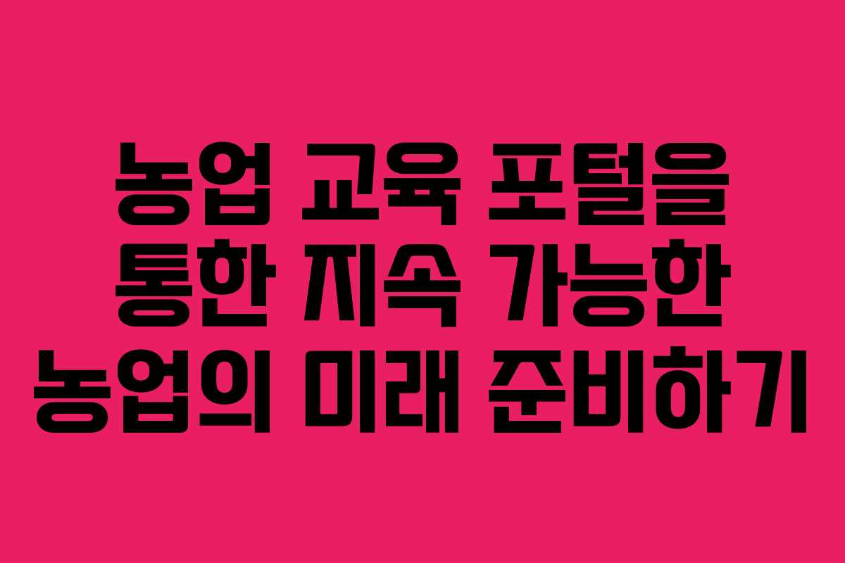 농업 교육 포털을 통한 지속 가능한 농업의 미래 준비하기
