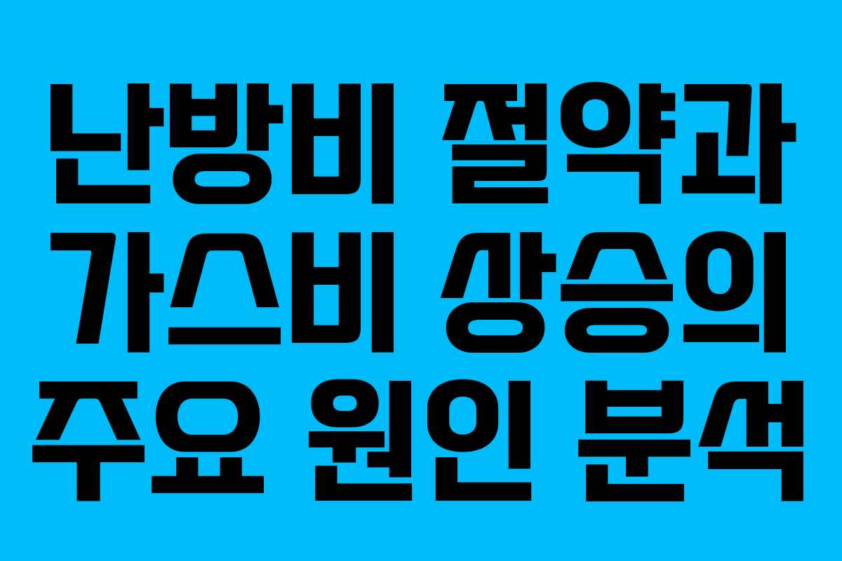 난방비 절약과 가스비 상승의 주요 원인 분석