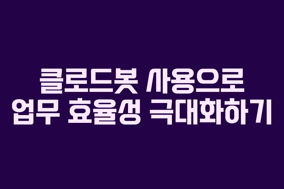 클로드봇 사용으로 업무 효율성 극대화하기