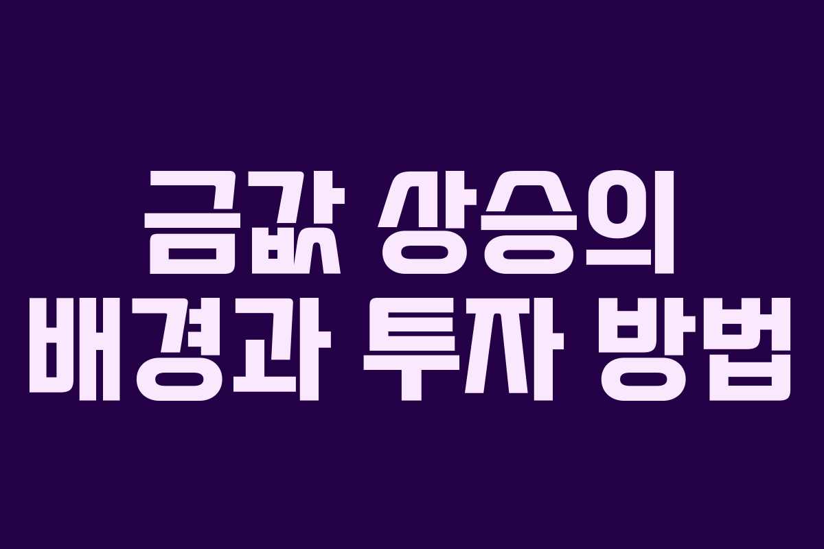 금값 상승의 배경과 투자 방법