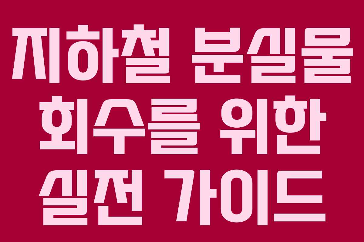 지하철 분실물 회수를 위한 실전 가이드