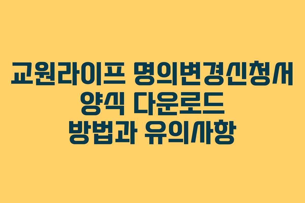 교원라이프 명의변경신청서 양식 다운로드 방법과 유의사항
