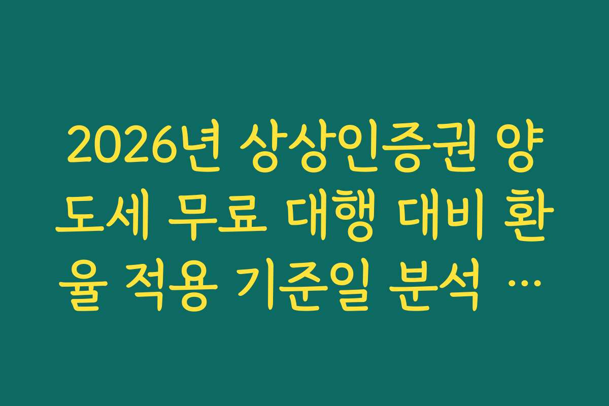 2026년 상상인증권 양도세 무료 대행 대비 환율 적용 기준일 분석 가이드