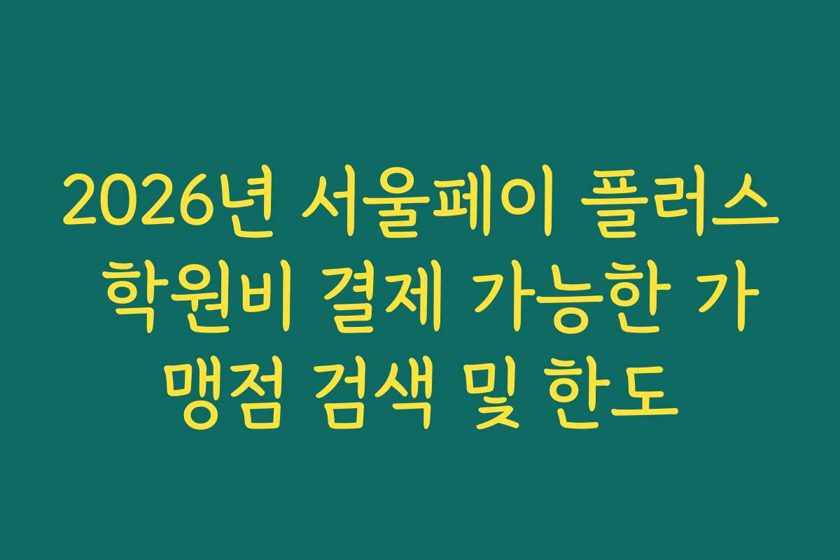 2026년 서울페이 플러스 학원비 결제 가능한 가맹점 검색 및 한도