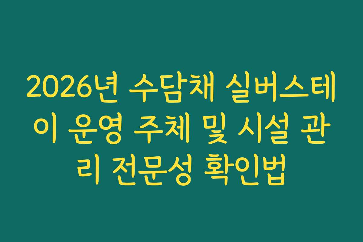 2026년 수담채 실버스테이 운영 주체 및 시설 관리 전문성 확인법