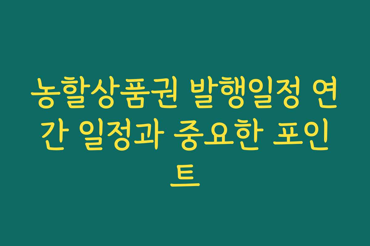 농할상품권 발행일정 연간 일정과 중요한 포인트