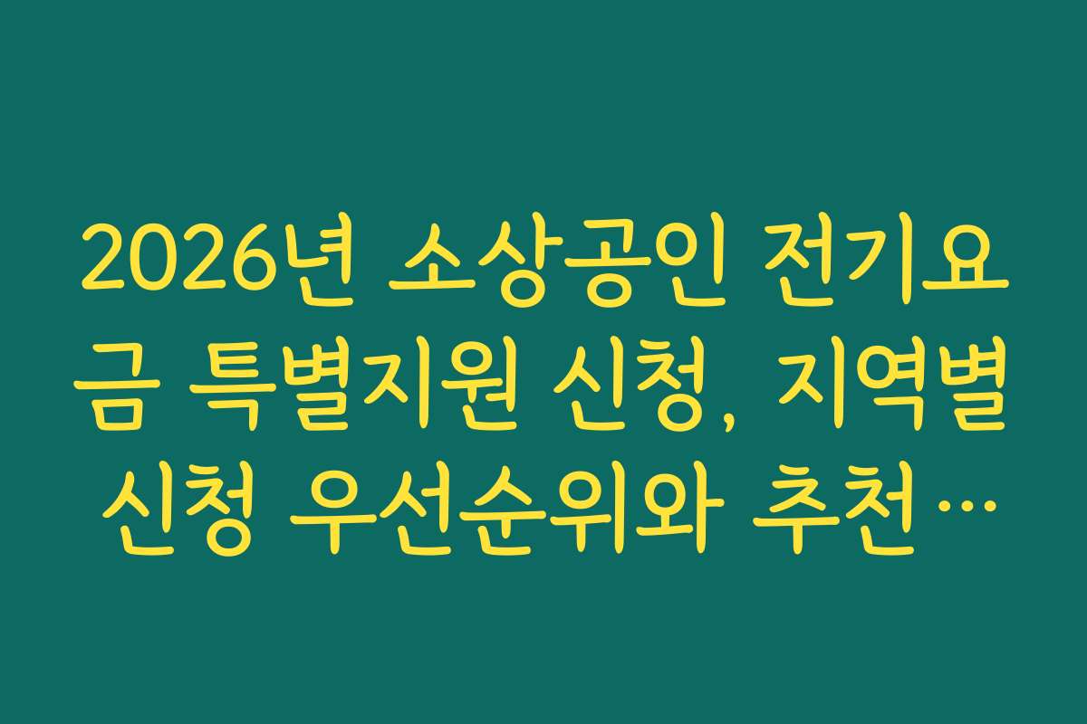 2026년 소상공인 전기요금 특별지원 신청, 지역별 신청 우선순위와 추천 순위