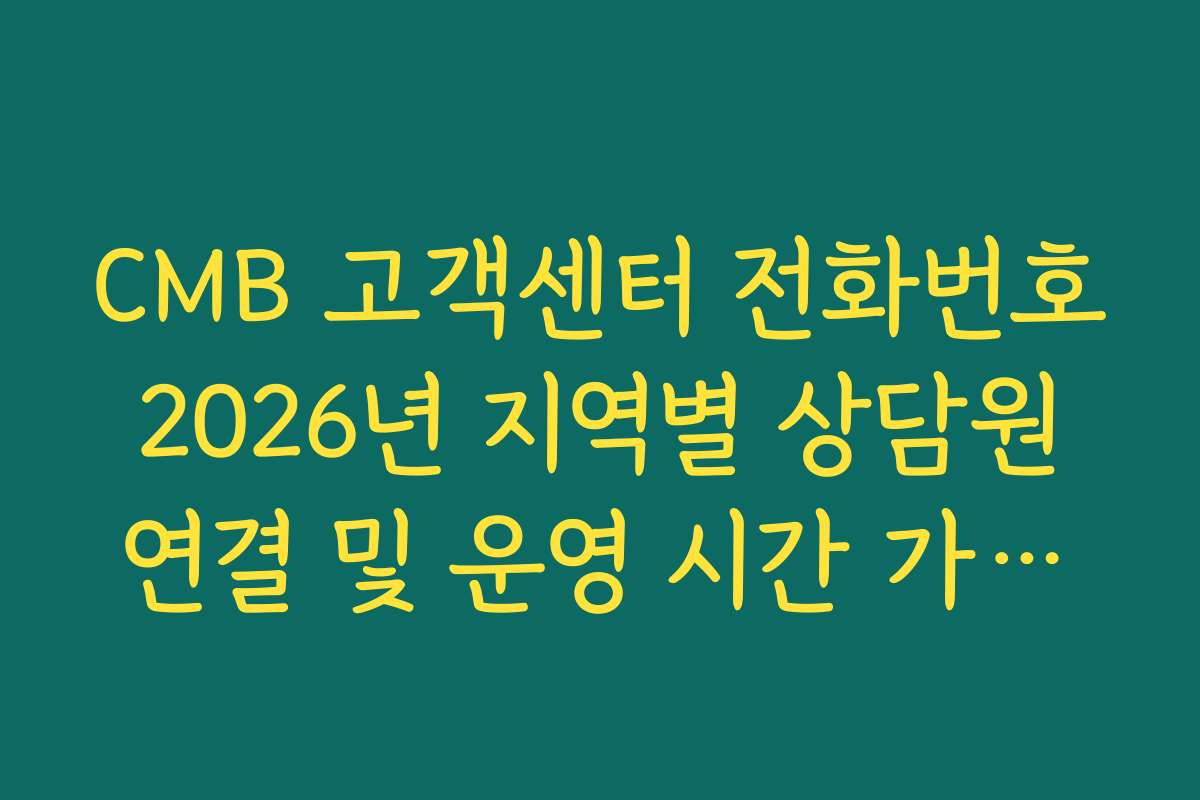CMB 고객센터 전화번호 2026년 지역별 상담원 연결 및 운영 시간 가이드