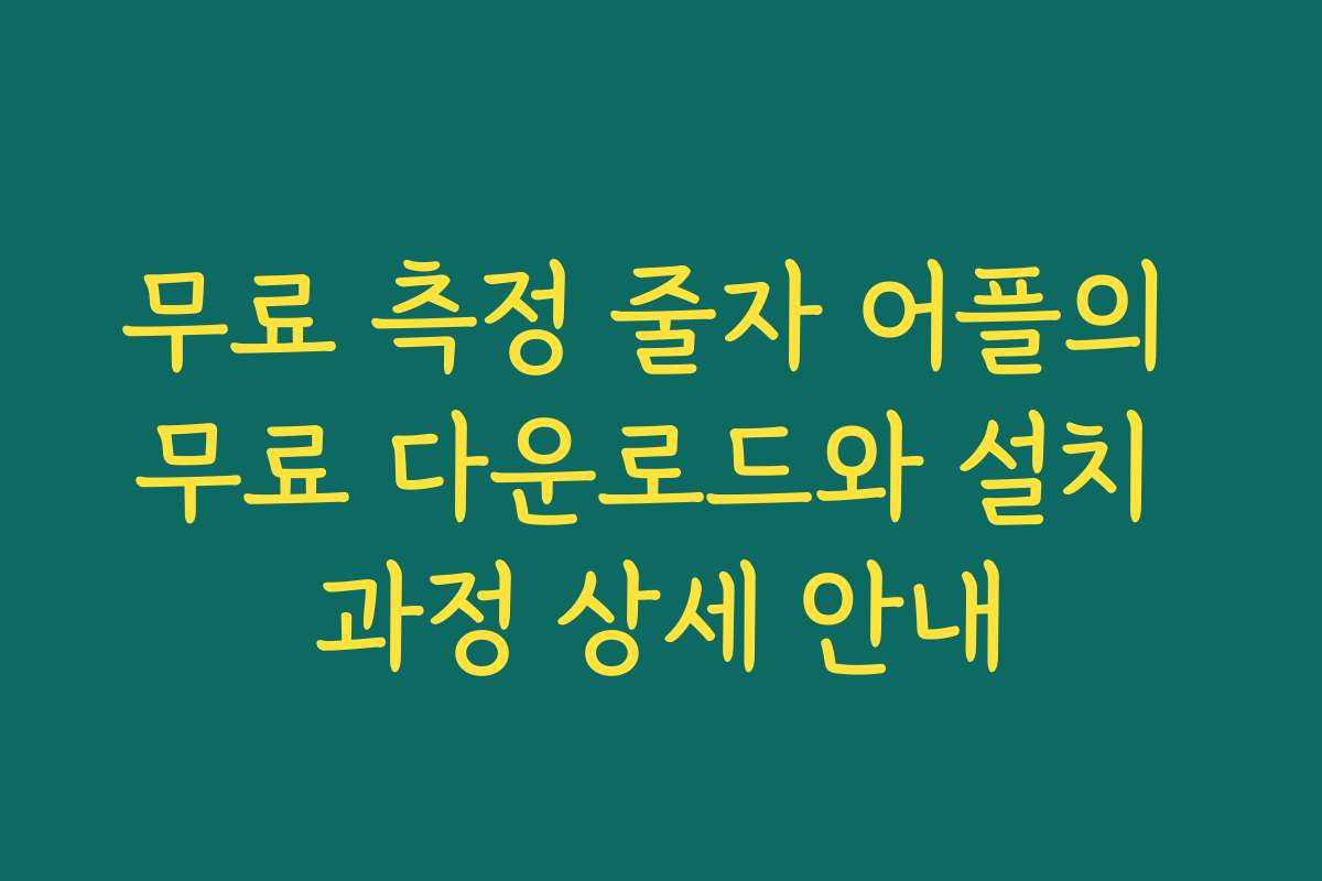 무료 측정 줄자 어플의 무료 다운로드와 설치 과정 상세 안내
