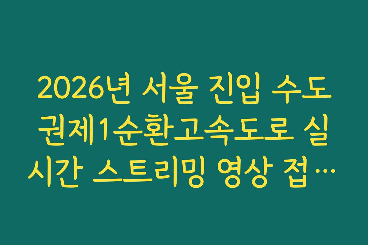 2026년 서울 진입 수도권제1순환고속도로 실시간 스트리밍 영상 접속 오류 해결 가이드