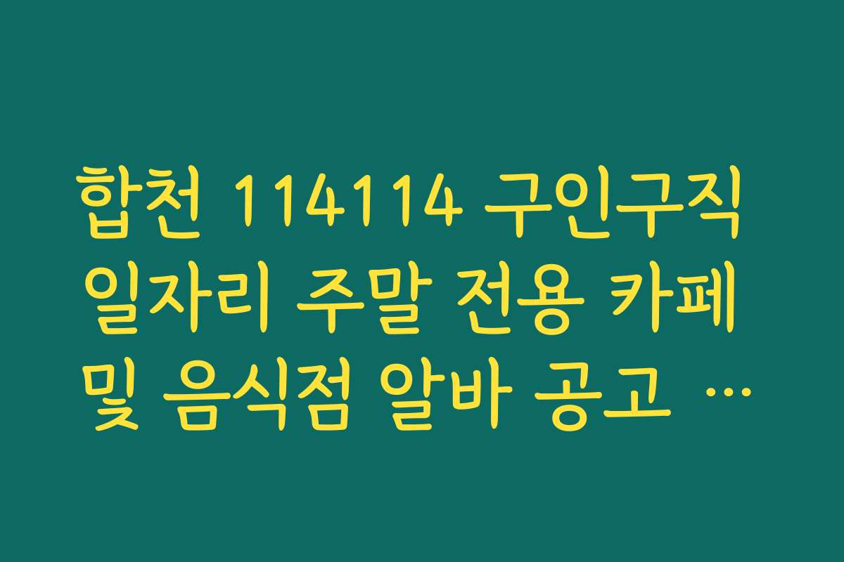 합천 114114 구인구직 일자리 주말 전용 카페 및 음식점 알바 공고 확인