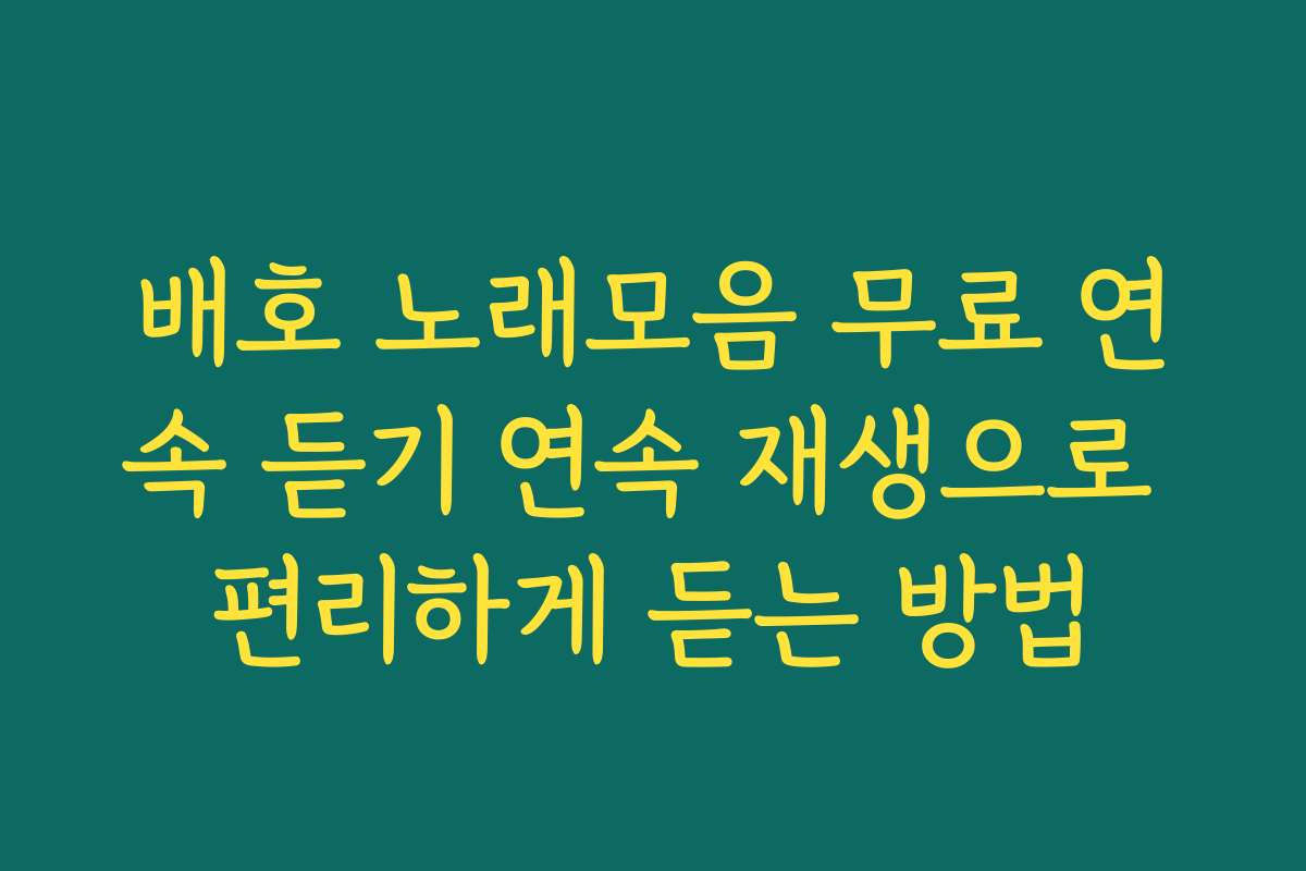 배호 노래모음 무료 연속 듣기 연속 재생으로 편리하게 듣는 방법