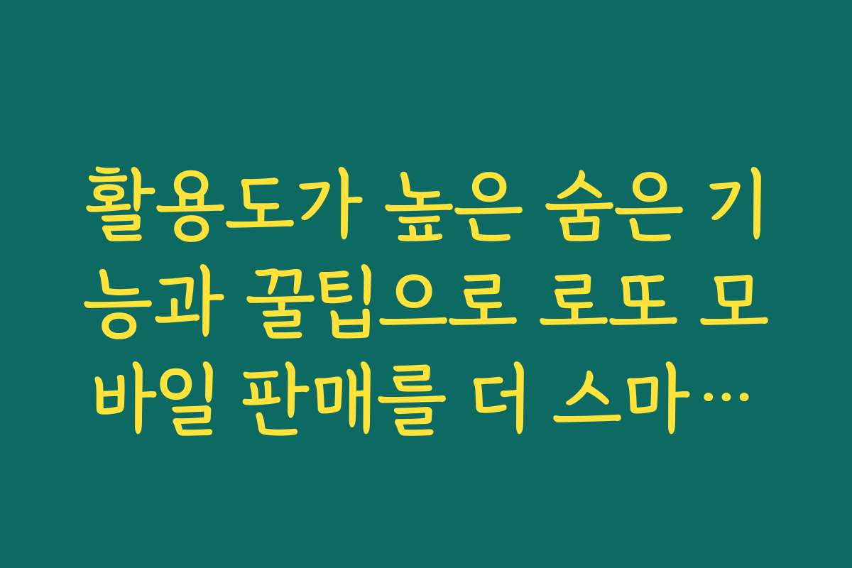 활용도가 높은 숨은 기능과 꿀팁으로 로또 모바일 판매를 더 스마트하게 활용하는 법