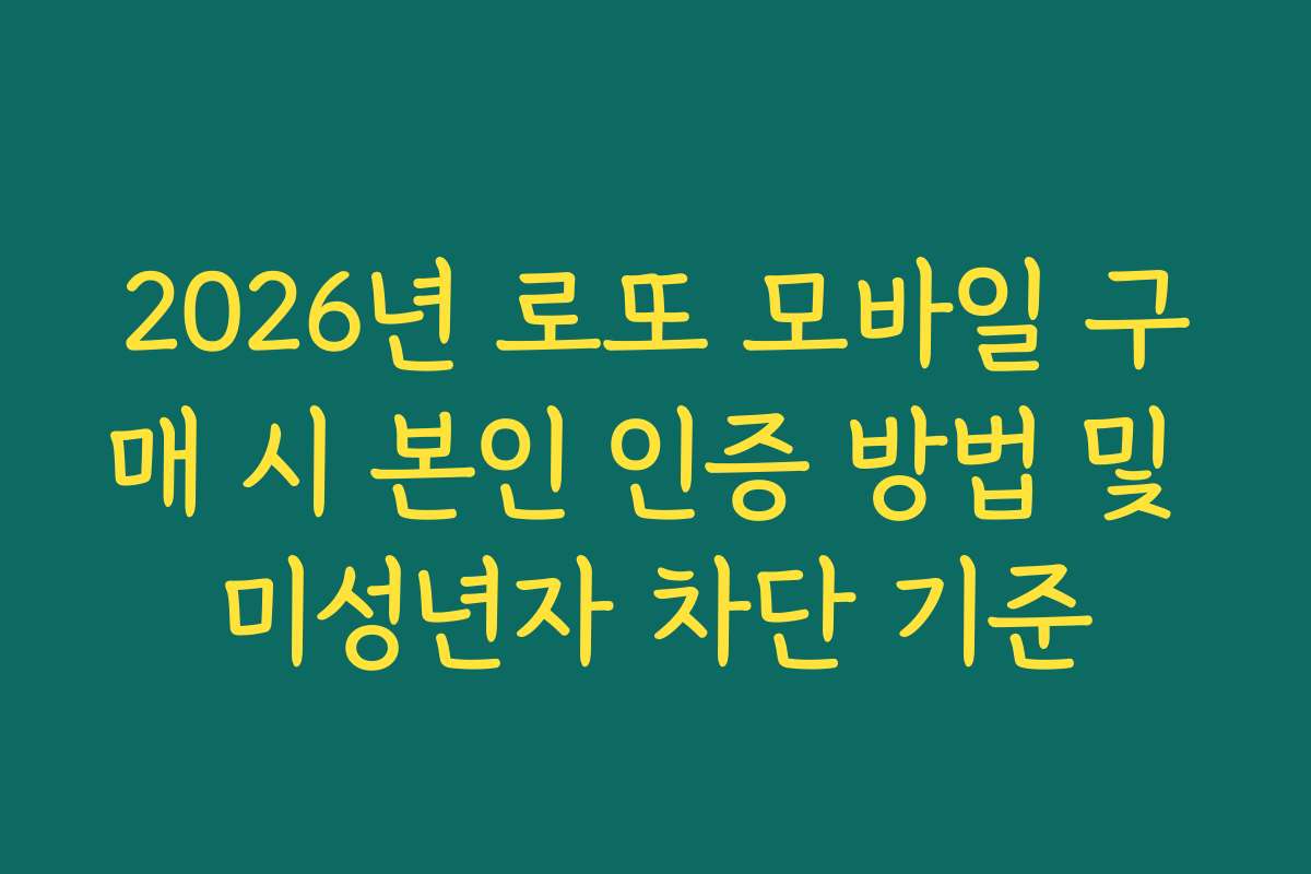 2026년 로또 모바일 구매 시 본인 인증 방법 및 미성년자 차단 기준
